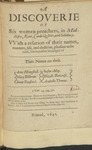 A Discoverie of Six Women Preachers, in Middlesex, Kent, Cambridgshire, and Salisbury. Vvith a Relation of Their Names, Manners, Life, and Doctrine, Pleasant to Be Read, but Horrid to Be Judged Of. Their Names Are These: Anne Hempstall, Mary Bilbrow, Ioane Bauford, Susan May, Elizab. Bancroft, Arabella Thomas